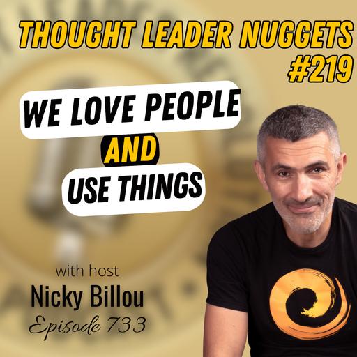 EP733: TL Nuggets #219 - We Love People and Use Things