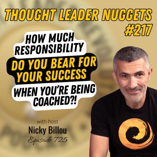 EP725: TL Nuggets #217 - How Much Responsibility Do You Bear For Your Success When You're Being Coached?!