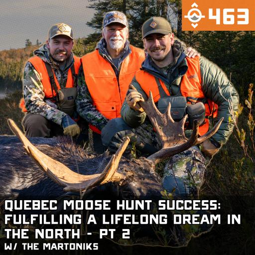 Ep. 463: Quebec Moose Hunt Success: Fulfilling a Lifelong Dream in the North - Pt 2 w/ Joe & Kurt Martonik