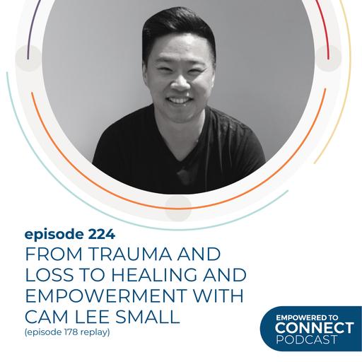 [E224] Replay From Trauma and Loss to Healing and Empowerment with Cam Lee Small
