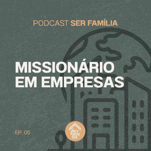 Missionário em Empresas - Podcast Ser Família (Episódio 5)