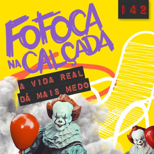 A VIDA REAL DÁ MAIS MEDO | Fofoca Na Calçada