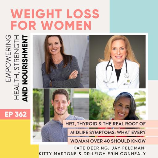 #362 - HRT, Thyroid & the Real Root of Midlife Symptoms: What Every Woman Over 40 Should Know with Kate Deering, Jay Feldman, Kitty Martone & Dr Leigh Erin Connealy