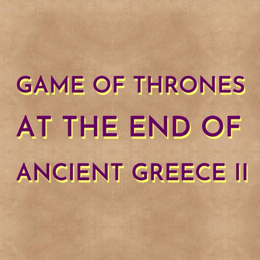 Game of Thrones at the End of Ancient Greece II