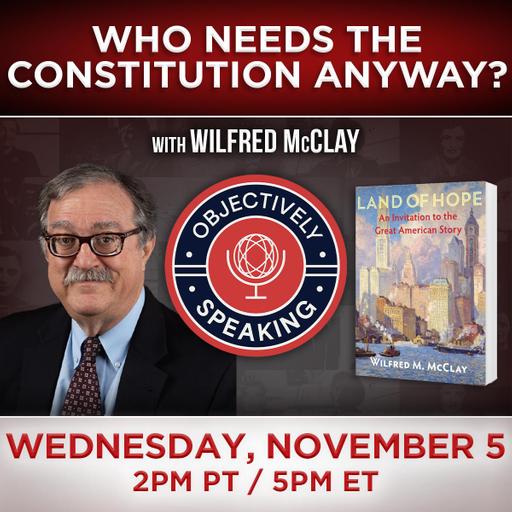 Who Needs The Constitution Anyway? with Wilfred McClay
