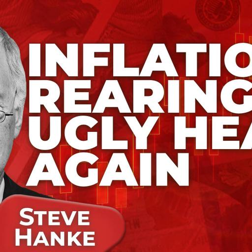 Steve Hanke: Inflation Will Hit Again Sooner Than Markets Expect