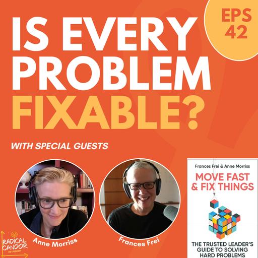 The Fixable Framework : Solve Real Problems Quickly, Without Breaking Relationships with Frances Frei & Anne Morriss 7|42