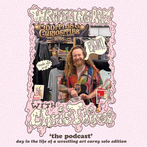Wrestling Art w/ Chris Things Ep. 96 - 'A Day in the Life of a Travelling Wrestling Art Carny'