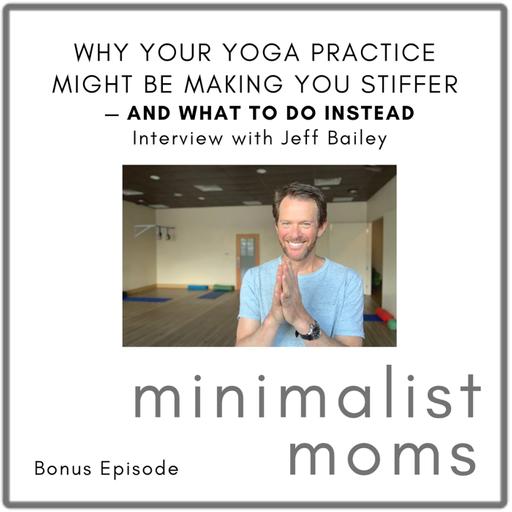 Why Your Yoga Practice Might Be Making You Stiffer — and What to Do Instead | Jeff Bailey (Bonus Episode)