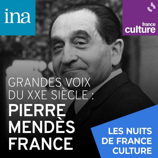 Grandes voix du XXe siècle : Pierre Mendès France 6/9 : Pierre Mendès France : “La politique peut être ce qu’il y a de meilleur”