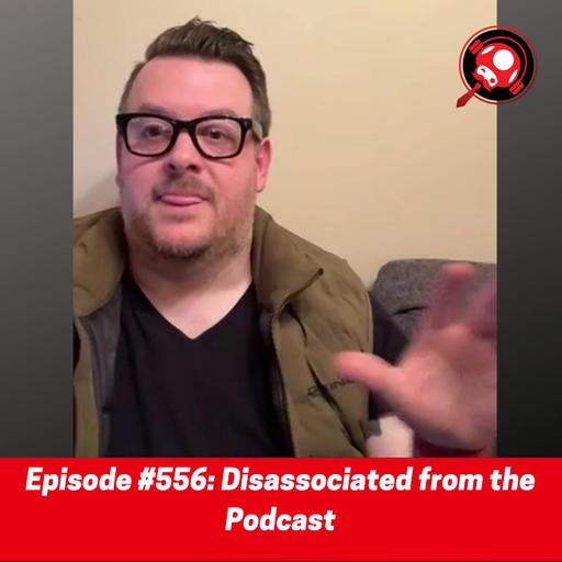 #556: Disassociated from the Podcast