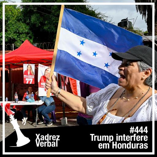 Xadrez Verbal #444 Trump Interfere nas Eleições Hondurenhas