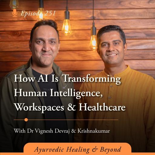 #251 How AI Is Transforming Human Intelligence, Workspaces & Healthcare with Dr Vignesh Devraj MD (Ay) and Krishnakumar
