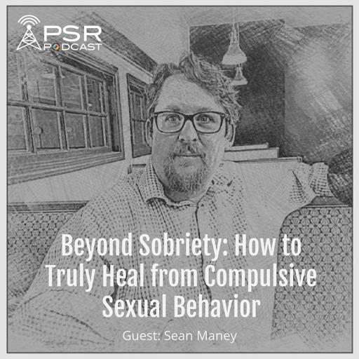 Beyond Sobriety: How to Truly Heal from Compulsive Sexual Behaviors