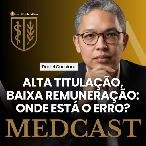 273 Alta titulação, baixa remuneração: onde está o erro? #MEDCAST por Daniel Coriolano