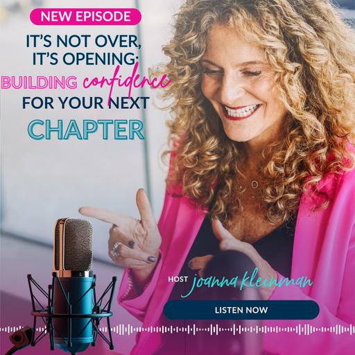 It's Not Over, It's Opening: Building Confidence for your Next Chapter