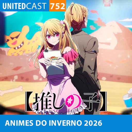 UNITEDcast #752 - ANIMES DO INVERNO DE 2026