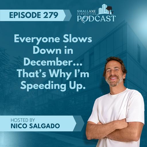 Episode 279. Everyone Slows Down in December… That's Why I'm Speeding Up.