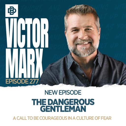 The Dangerous Gentleman: A Call to Be Courageous in a Culture of Fear with Victor Marx, Ep. 277