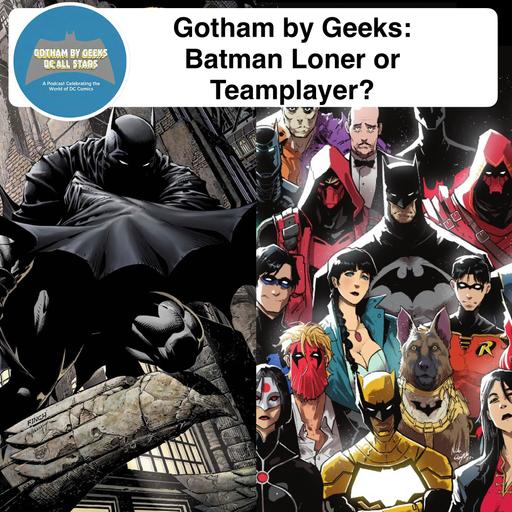 Gotham by Geeks ep 255 Batman A Loner or Teamplayer?