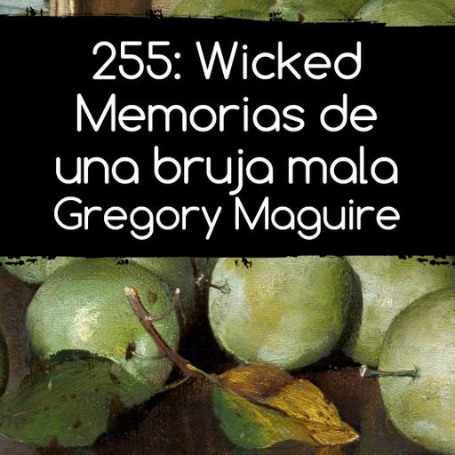 255: Wicked: Memorias de una bruja mala. Gregory Maguire