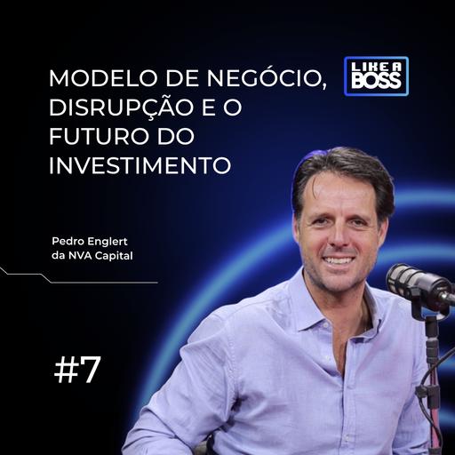 Modelo de negócio, disrupção e o futuro do investimento com Pedro Englert da NVA Capital