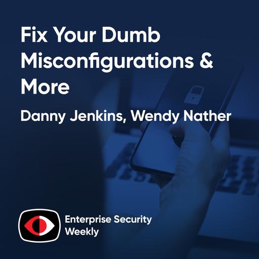 Fix your dumb misconfigurations, AI isn't people, and the weekly news - Danny Jenkins, Wendy Nather - ESW #436