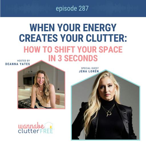 When Your Energy Creates Your Clutter: How to Shift Your Space in 3 Seconds with Jena Lorén (Ep 287)