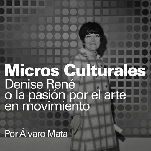 Micro cultural "Denise René o la pasión por el arte en movimiento"