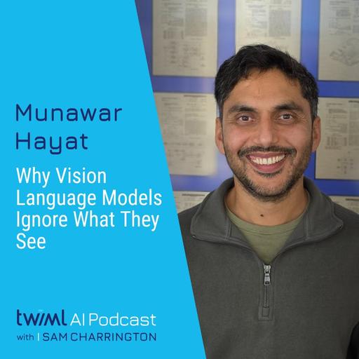 Why Vision Language Models Ignore What They See with Munawar Hayat - #758