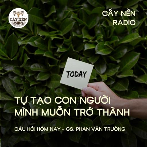 Tự tạo ra con người mình muốn trở thành | GS Phan Văn Trường | Giọng đọc: Đặng Hằng | Cấy Nền Radio