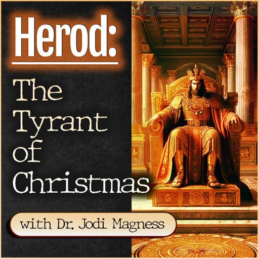 Herod: The Tyrant of Christmas (with Dr. Jodi Magness)