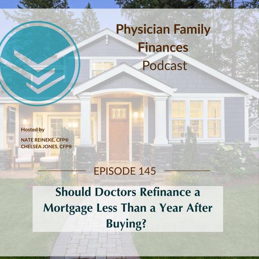 #145 Should Doctors Refinance a Mortgage Less Than a Year After Buying?