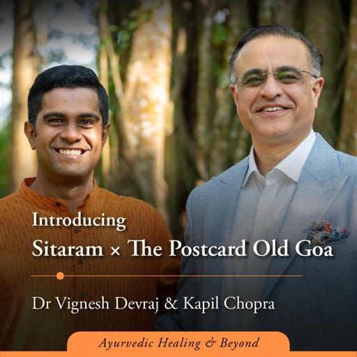 #252 Vision Behind India’s Exclusive Ayurvedic Retreat: Introducing Sitaram x The Postcard Old Goa with Dr Vignesh Devraj MD (Ay) and Kapil Chopra