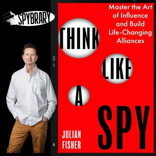 How to Think Like a Spy — Real Tactics from Ex-Intelligence Operative - Julian Fisher