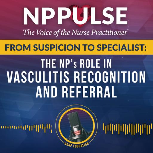 166. From Suspicion to Specialist: The NPs Role in Vasculitis Recognition and Referral (CE)