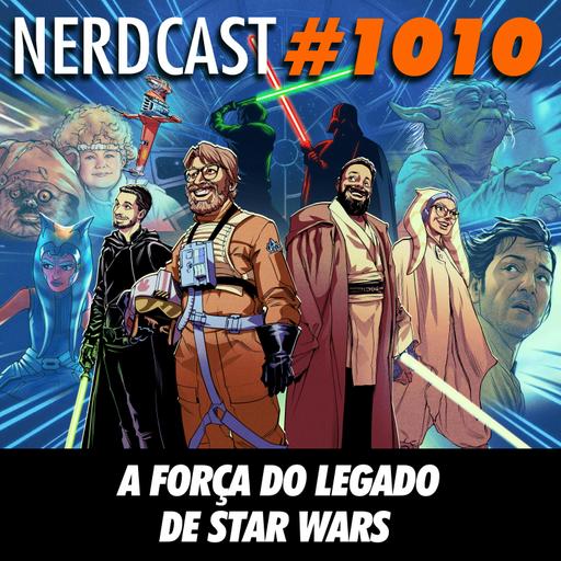 NerdCast 1010 - A Força do Legado de Star Wars