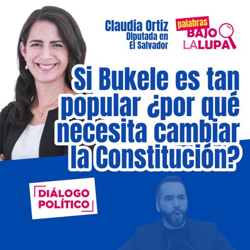 "Si Bukele es tan popular ¿por qué necesita cambiar la Constitución?" | Claudia Ortiz - El Salvador