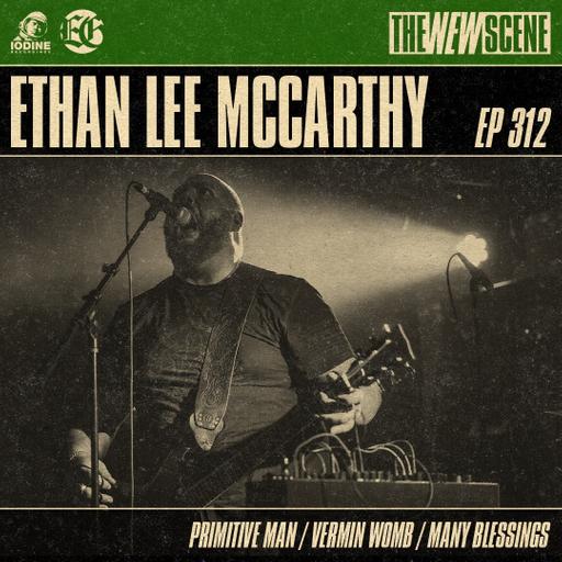 Episode 312: Ethan Lee McCarthy of Primitive Man / Vermin Womb / Many Blessings