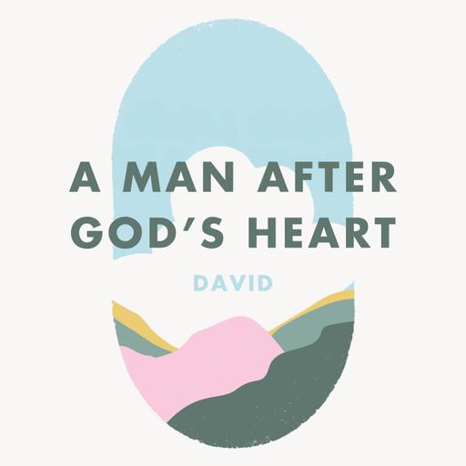 Week 15: A man after God’s heart - David