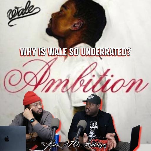 Case 270: Is Wale's Ambition his best album?