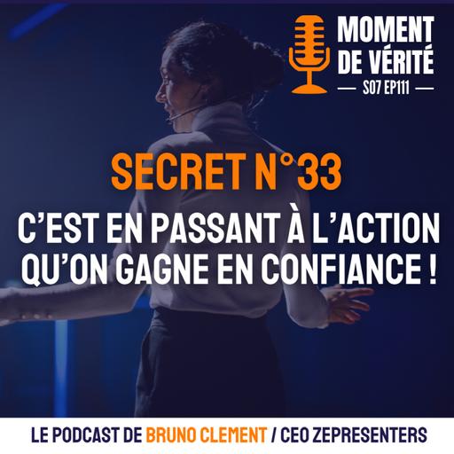 111 - SECRET N°33 : C'EST EN PASSANT À L'ACTION QU'ON GAGNE EN CONFIANCE !