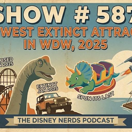 Show # 587 The Latest Extinct Attractions at WDW, 2025
