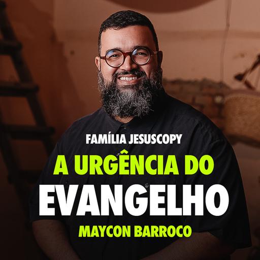 A URGÊNCIA DO EVANGELHO | Maycon Barroco