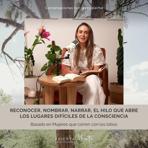 Reconocer, nombrar, narrar: el hilo que abre los espacios difíciles de la consciencia. Basado en Mujeres que corren con los lobos.