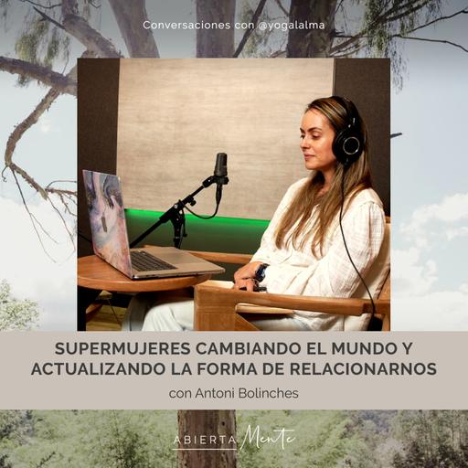 Supermujeres cambiando el mundo y actualizando la forma de relacionarnos. Con: Antoni Bolinches.