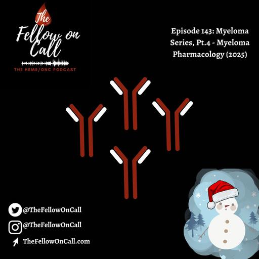 Episode 143: Myeloma Series, Pt. 4 - Myeloma Pharmacology (2025)
