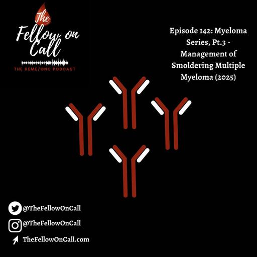 Episode 142: Myeloma Series, Pt.3 - Management of Smoldering Multiple Myeloma (2025)
