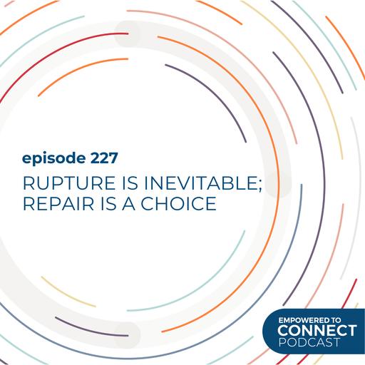 [E227] Rupture is Inevitable; Repair is a Choice