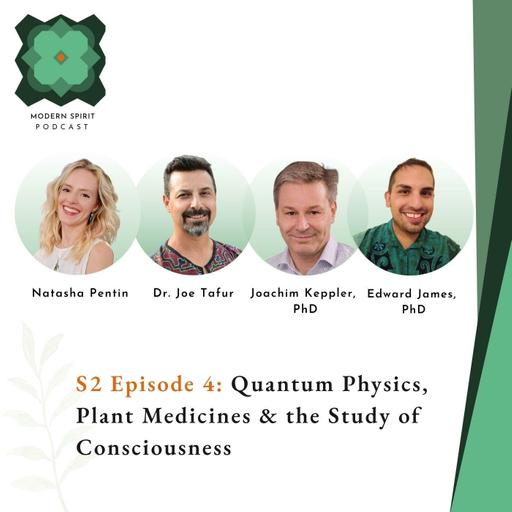Episode 4: Quantum Physics, Plant Medicines & the Study of Consciousness | Edward James & Joachim Keppler